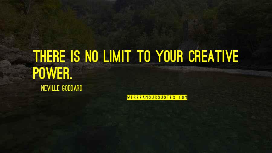 Attraction Law Quotes By Neville Goddard: There is no limit to your creative power.