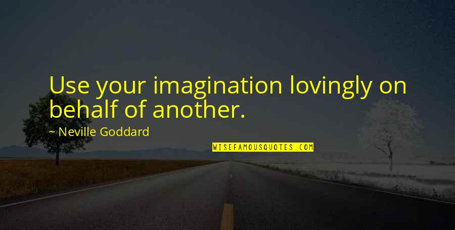 Attraction Law Quotes By Neville Goddard: Use your imagination lovingly on behalf of another.