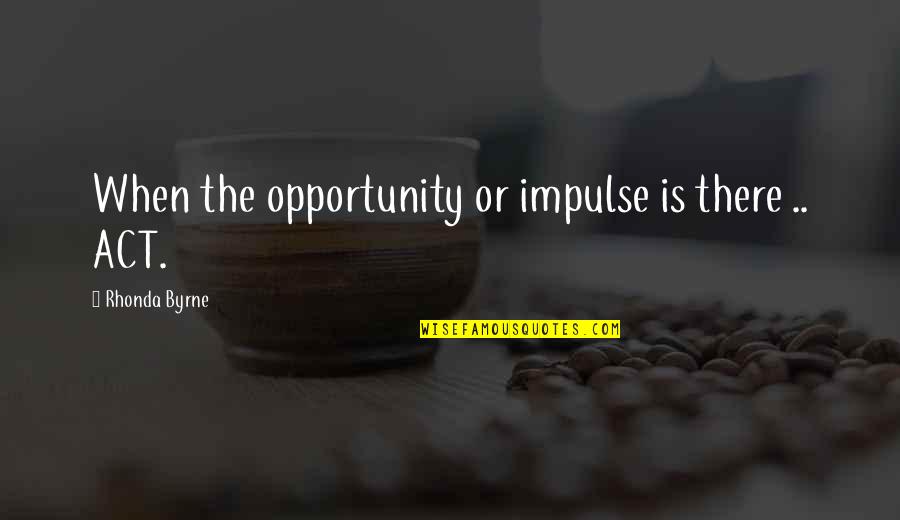 Attraction Law Quotes By Rhonda Byrne: When the opportunity or impulse is there ..