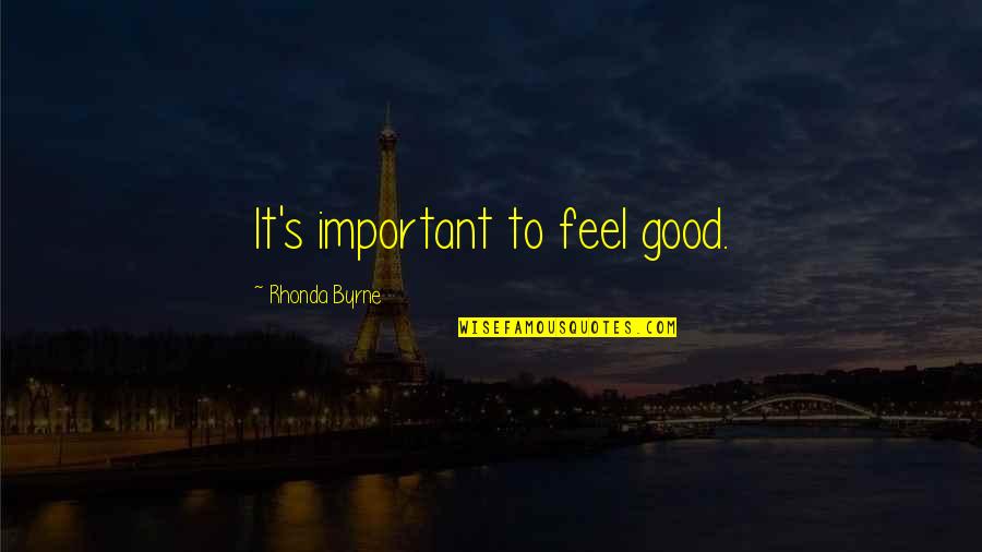 Attraction Law Quotes By Rhonda Byrne: It's important to feel good.