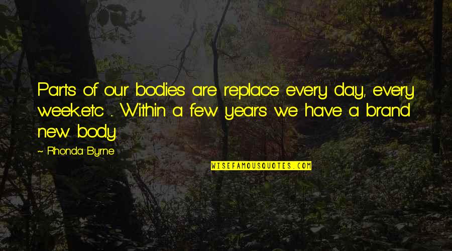 Attraction Law Quotes By Rhonda Byrne: Parts of our bodies are replace every day,