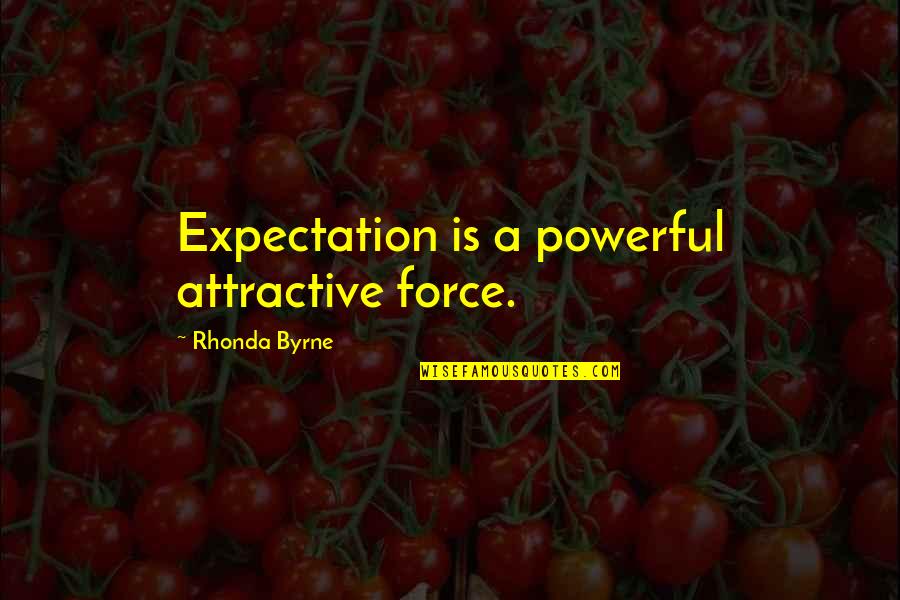 Attraction Law Quotes By Rhonda Byrne: Expectation is a powerful attractive force.