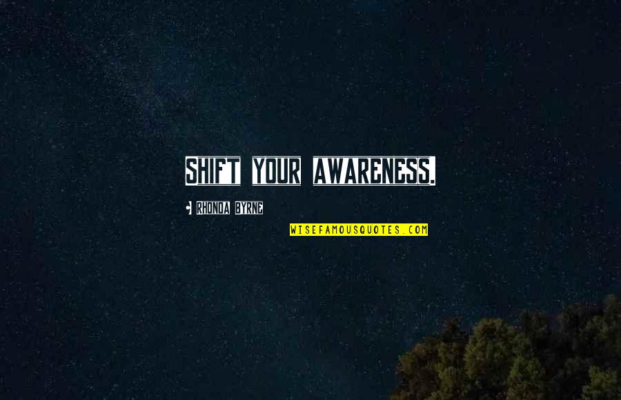 Attraction Law Quotes By Rhonda Byrne: Shift your awareness.
