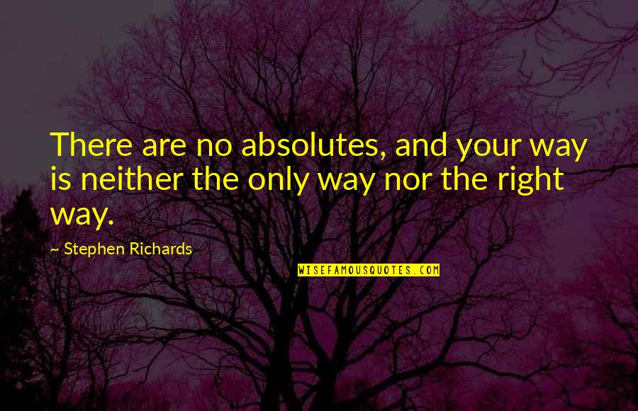 Attraction Law Quotes By Stephen Richards: There are no absolutes, and your way is