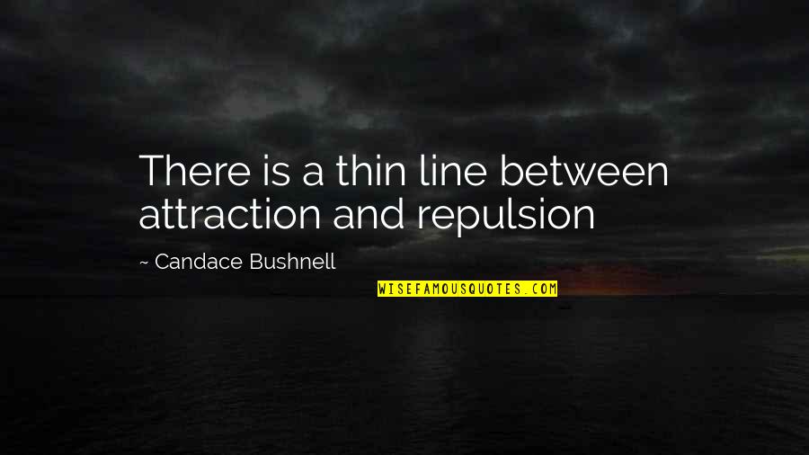 Attraction Quotes By Candace Bushnell: There is a thin line between attraction and