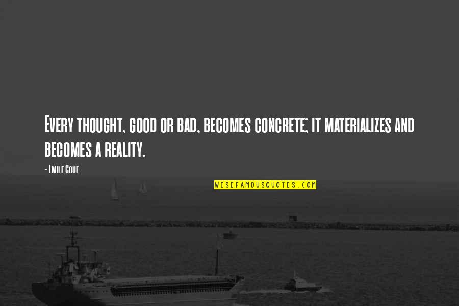 Attraction Quotes By Emile Coue: Every thought, good or bad, becomes concrete; it