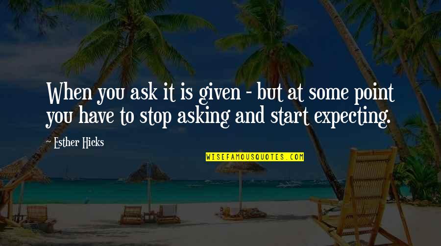 Attraction Quotes By Esther Hicks: When you ask it is given - but