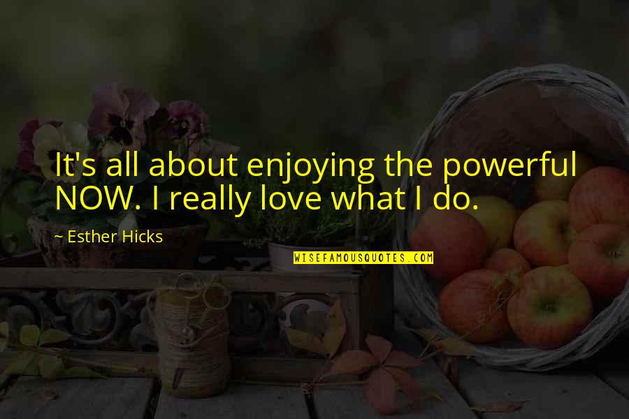 Attraction Quotes By Esther Hicks: It's all about enjoying the powerful NOW. I