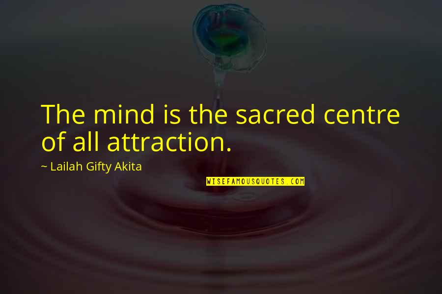 Attraction Quotes By Lailah Gifty Akita: The mind is the sacred centre of all