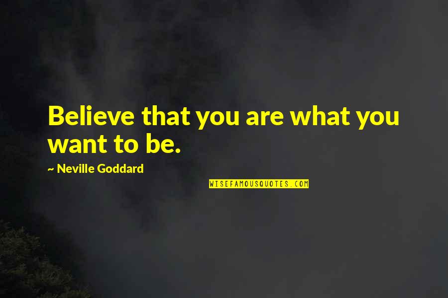 Attraction Quotes By Neville Goddard: Believe that you are what you want to