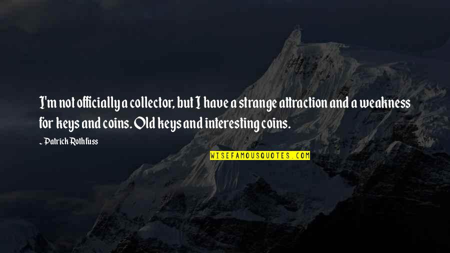 Attraction Quotes By Patrick Rothfuss: I'm not officially a collector, but I have