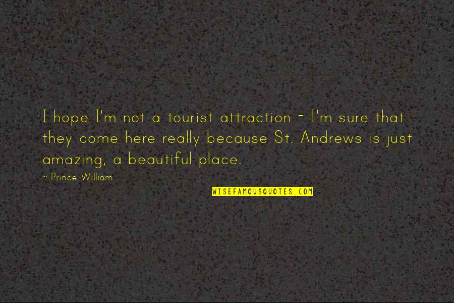 Attraction Quotes By Prince William: I hope I'm not a tourist attraction -