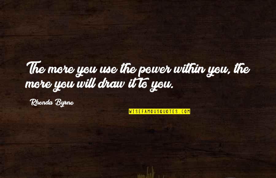 Attraction Quotes By Rhonda Byrne: The more you use the power within you,