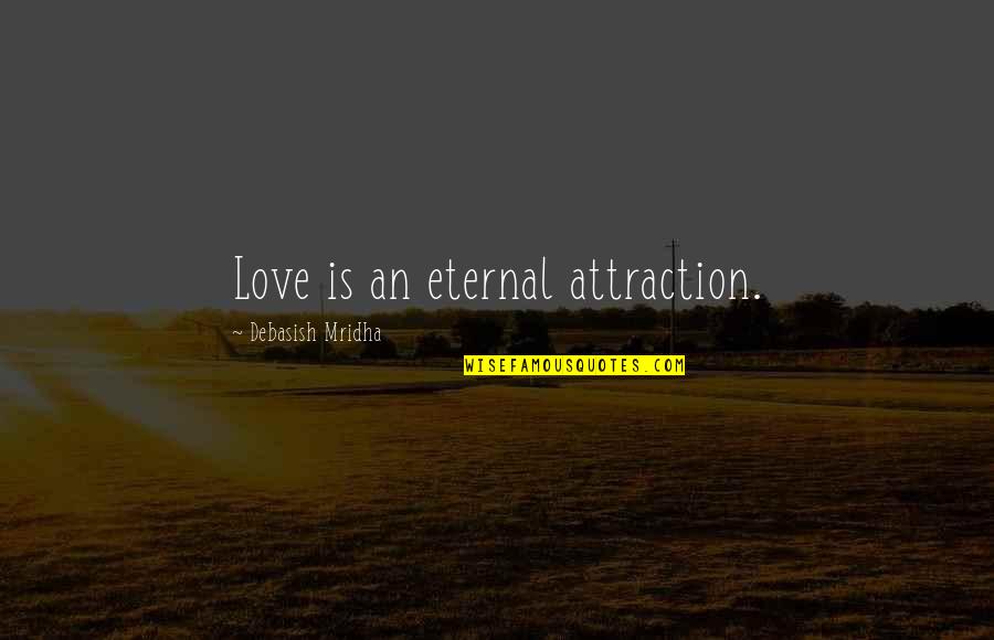 Attraction To Intelligence Quotes By Debasish Mridha: Love is an eternal attraction.