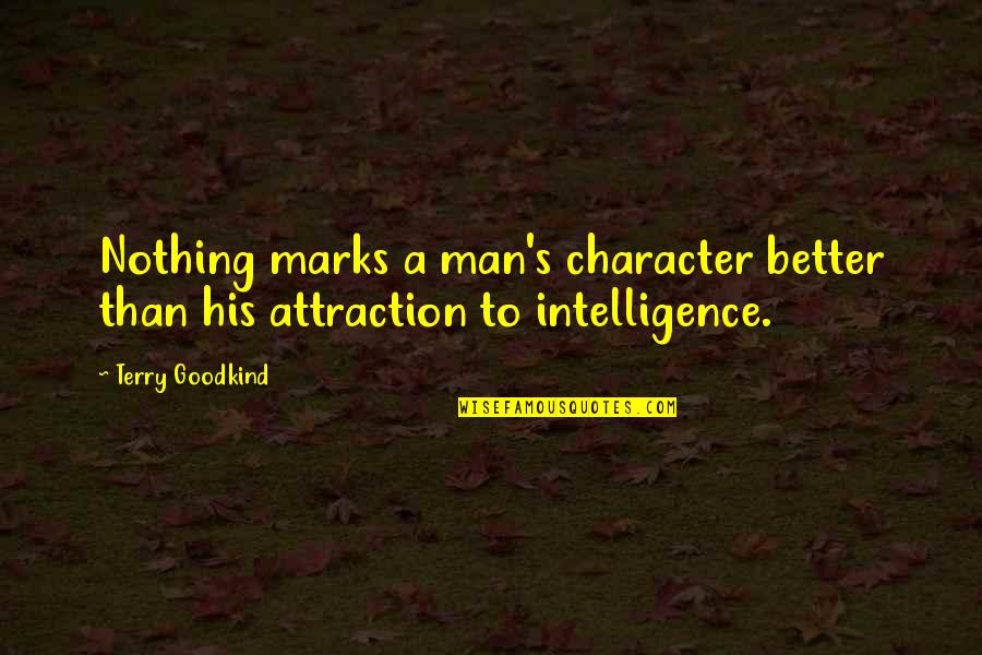 Attraction To Intelligence Quotes By Terry Goodkind: Nothing marks a man's character better than his