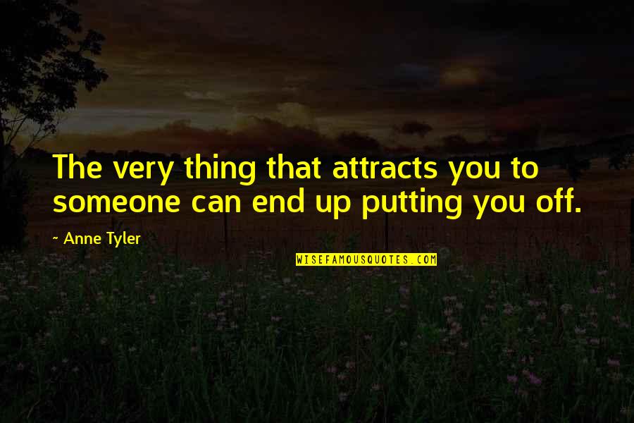 Attraction To Someone Quotes By Anne Tyler: The very thing that attracts you to someone