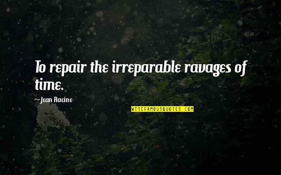 Attractions Near Quotes By Jean Racine: To repair the irreparable ravages of time. Attractions Near Quotes By Jean Racine: To repair the irreparable ravages of time.