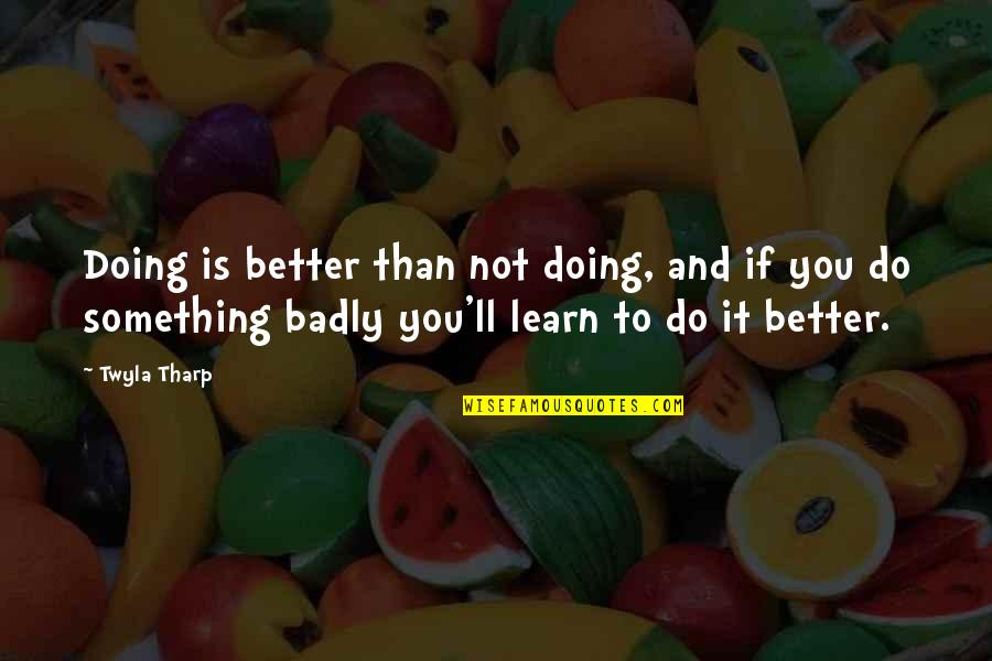 Attractions Near Quotes By Twyla Tharp: Doing is better than not doing, and if Attractions Near Quotes By Twyla Tharp: Doing is better than not doing, and if