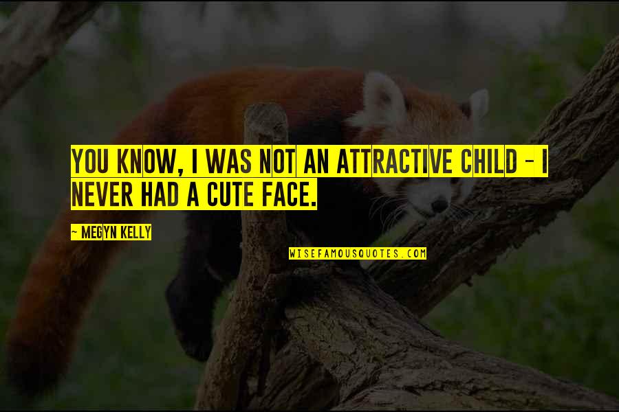 Attractive Face Quotes By Megyn Kelly: You know, I was not an attractive child