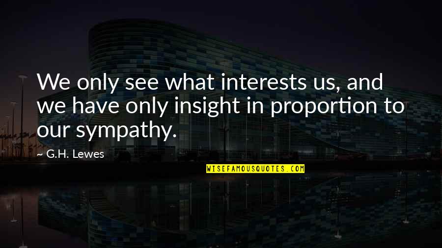Attractive Grandmothers Quotes By G.H. Lewes: We only see what interests us, and we