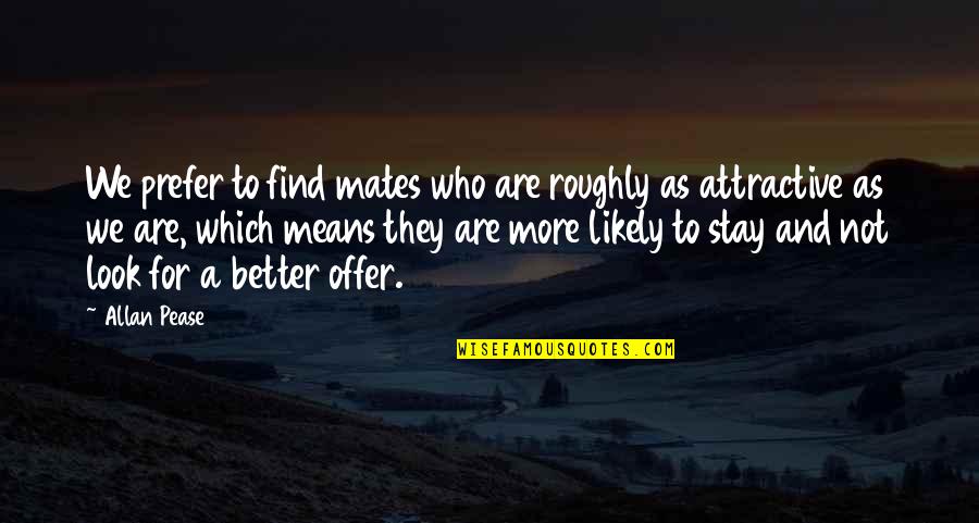 Attractive Look Quotes By Allan Pease: We prefer to find mates who are roughly Attractive Look Quotes By Allan Pease: We prefer to find mates who are roughly