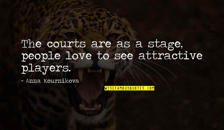 Attractive Love Quotes By Anna Kournikova: The courts are as a stage, people love