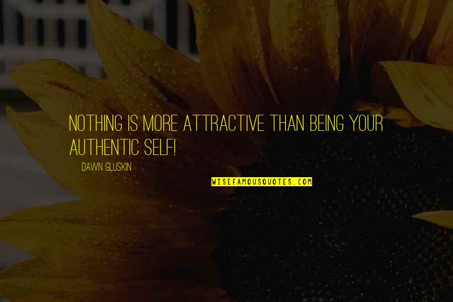 Attractive Love Quotes By Dawn Gluskin: Nothing is more attractive than being your authentic