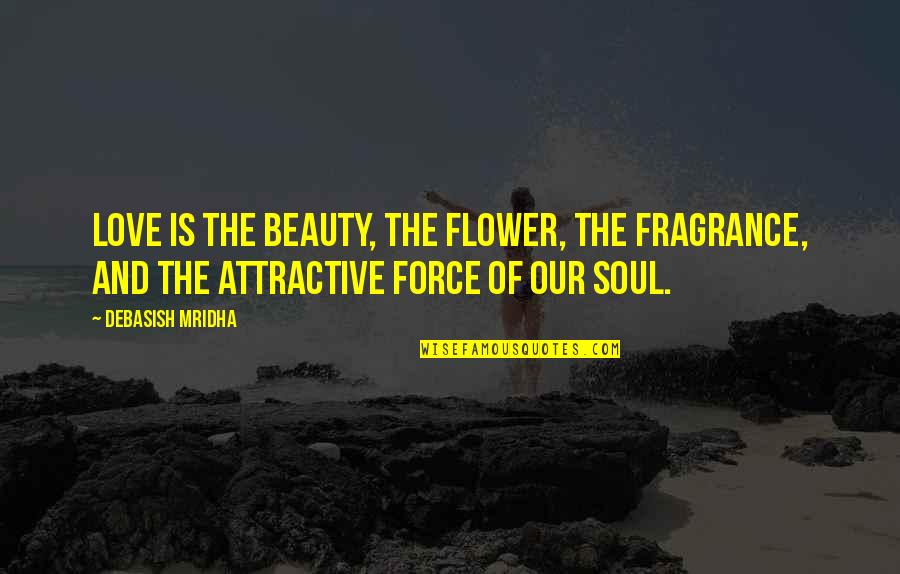 Attractive Love Quotes By Debasish Mridha: Love is the beauty, the flower, the fragrance,