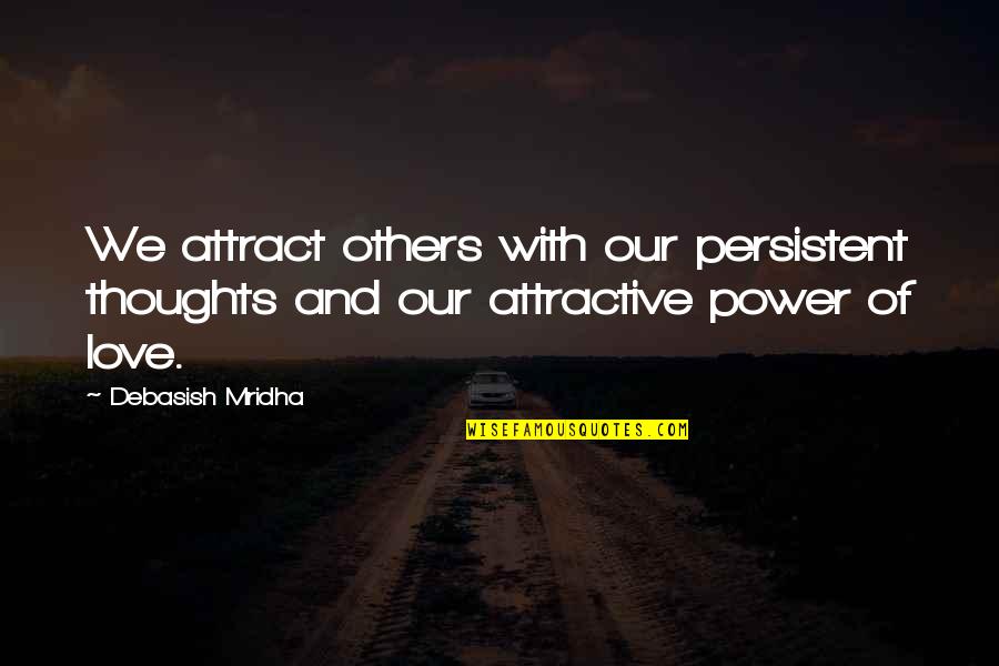 Attractive Love Quotes By Debasish Mridha: We attract others with our persistent thoughts and