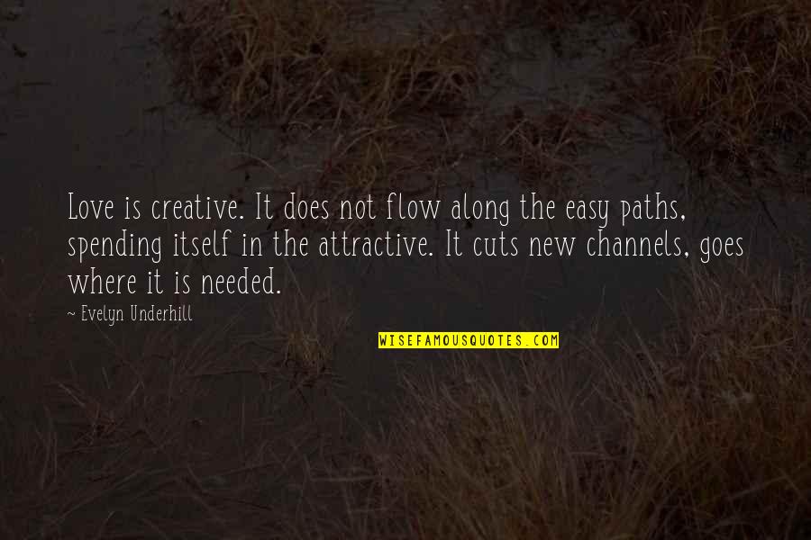 Attractive Love Quotes By Evelyn Underhill: Love is creative. It does not flow along