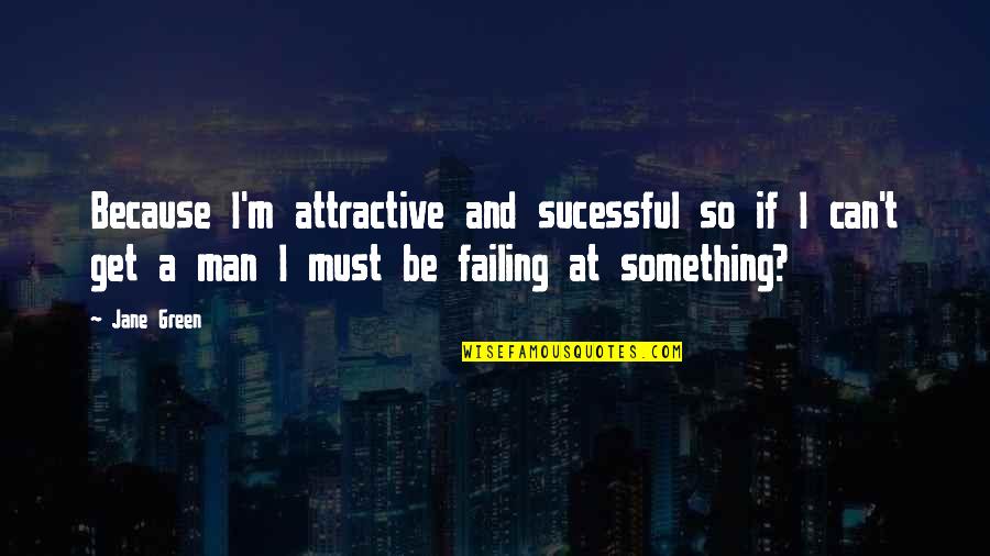 Attractive Love Quotes By Jane Green: Because I'm attractive and sucessful so if I