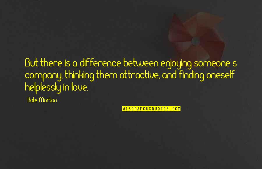Attractive Love Quotes By Kate Morton: But there is a difference between enjoying someone's