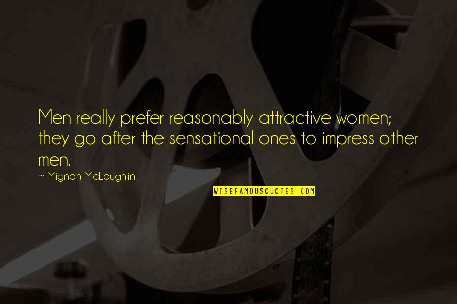 Attractive Love Quotes By Mignon McLaughlin: Men really prefer reasonably attractive women; they go