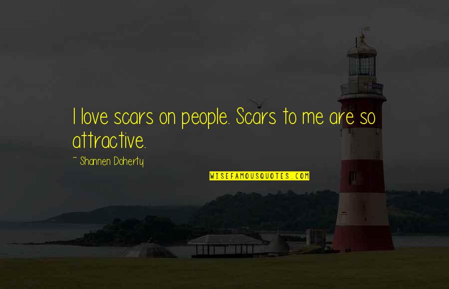 Attractive Love Quotes By Shannen Doherty: I love scars on people. Scars to me