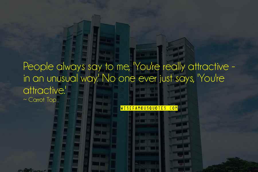 Attractive People Quotes By Carrot Top: People always say to me, 'You're really attractive Attractive People Quotes By Carrot Top: People always say to me, 'You're really attractive