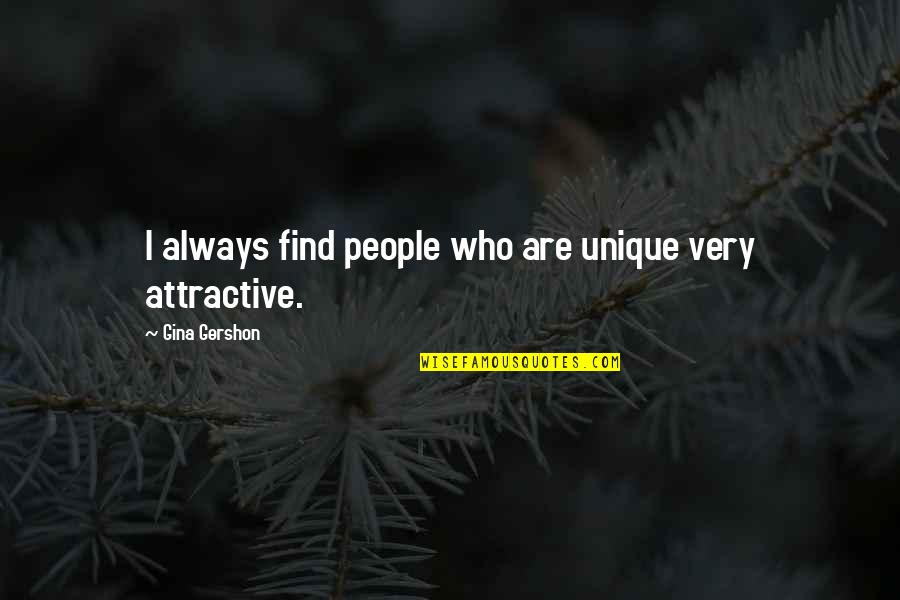 Attractive People Quotes By Gina Gershon: I always find people who are unique very Attractive People Quotes By Gina Gershon: I always find people who are unique very