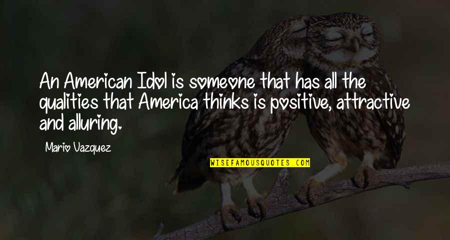 Attractive Qualities Quotes By Mario Vazquez: An American Idol is someone that has all