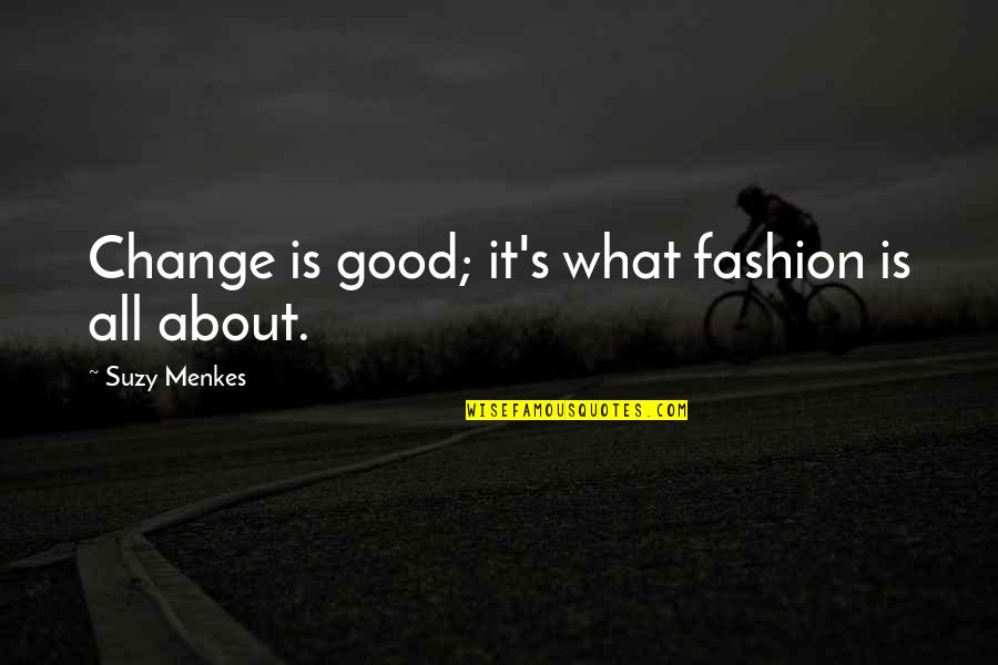Attractive Qualities Quotes By Suzy Menkes: Change is good; it's what fashion is all