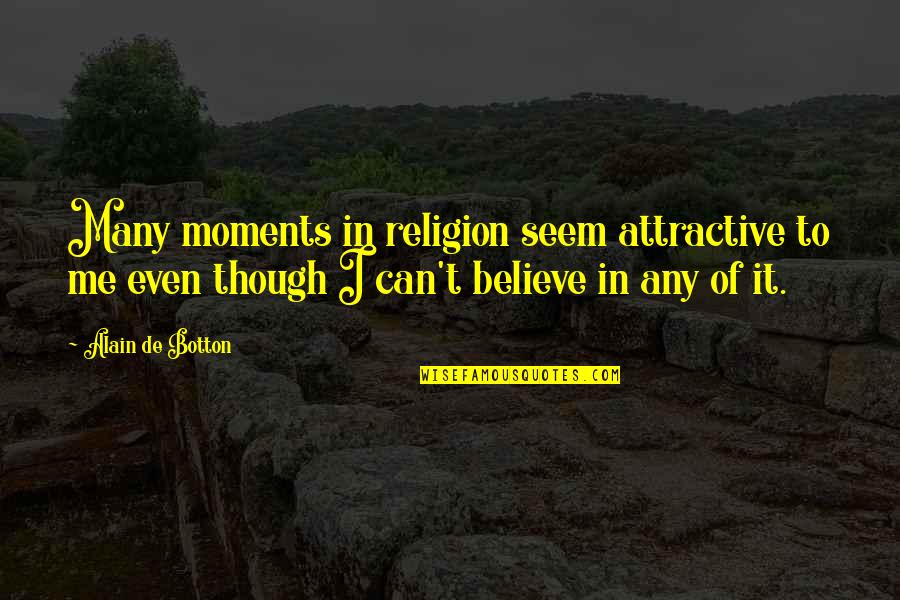 Attractive Quotes By Alain De Botton: Many moments in religion seem attractive to me Attractive Quotes By Alain De Botton: Many moments in religion seem attractive to me