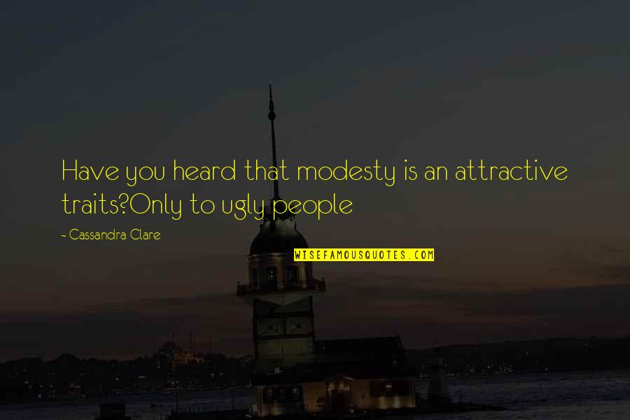 Attractive Quotes By Cassandra Clare: Have you heard that modesty is an attractive Attractive Quotes By Cassandra Clare: Have you heard that modesty is an attractive