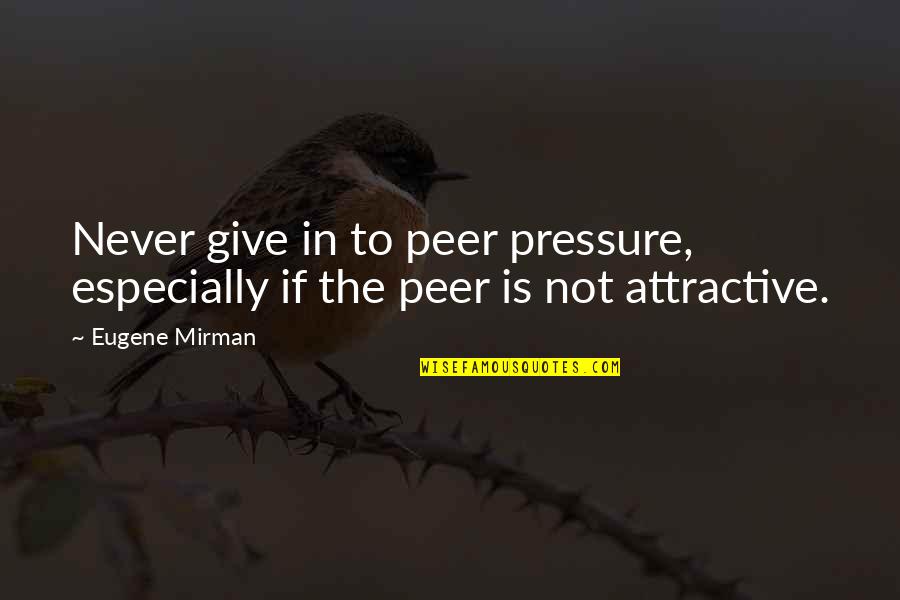 Attractive Quotes By Eugene Mirman: Never give in to peer pressure, especially if