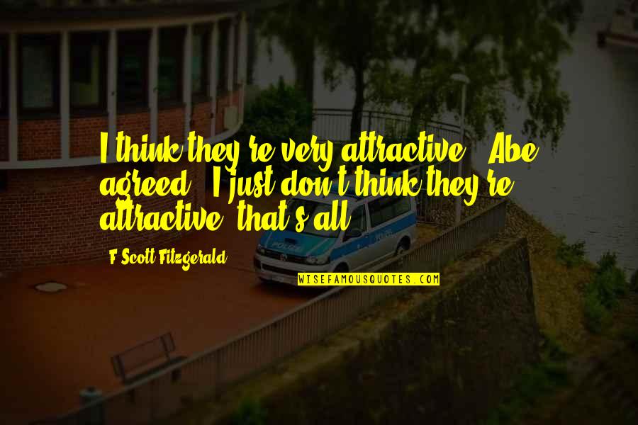 Attractive Quotes By F Scott Fitzgerald: I think they're very attractive,' Abe agreed. 'I Attractive Quotes By F Scott Fitzgerald: I think they're very attractive,' Abe agreed. 'I