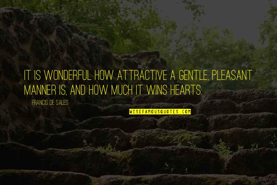 Attractive Quotes By Francis De Sales: It is wonderful how attractive a gentle, pleasant Attractive Quotes By Francis De Sales: It is wonderful how attractive a gentle, pleasant