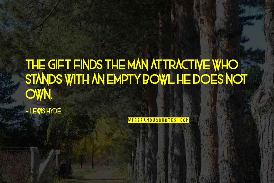 Attractive Quotes By Lewis Hyde: The gift finds the man attractive who stands