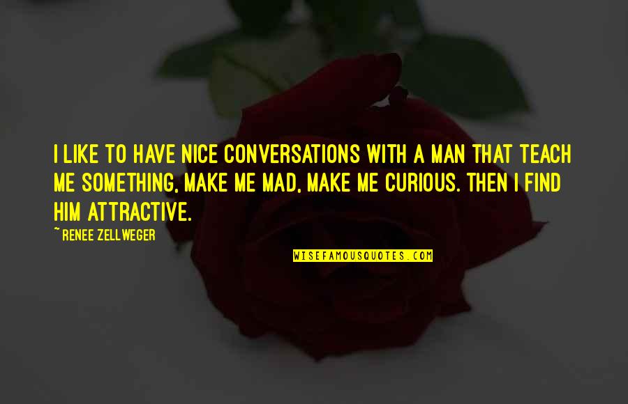 Attractive Quotes By Renee Zellweger: I like to have nice conversations with a Attractive Quotes By Renee Zellweger: I like to have nice conversations with a