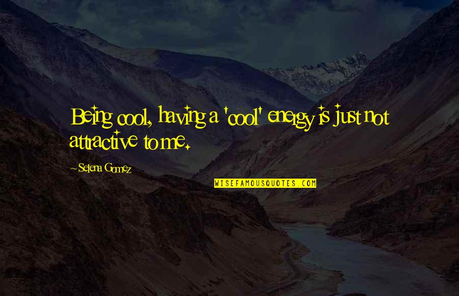 Attractive Quotes By Selena Gomez: Being cool, having a 'cool' energy is just