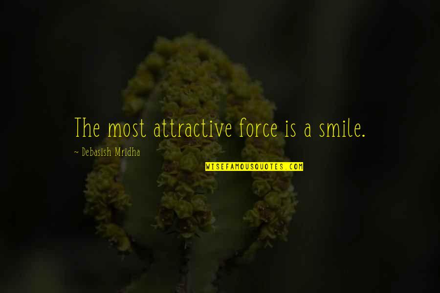 Attractive Smile Quotes By Debasish Mridha: The most attractive force is a smile.