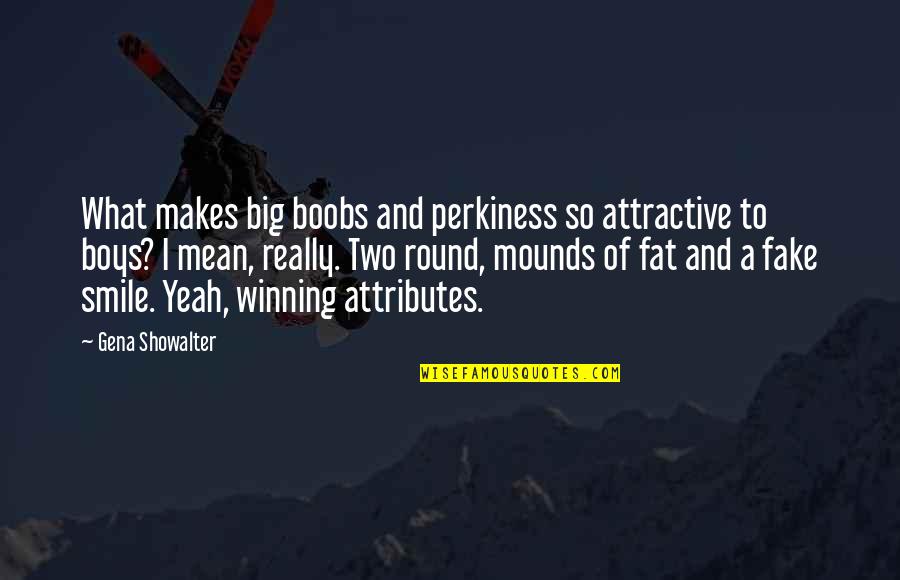 Attractive Smile Quotes By Gena Showalter: What makes big boobs and perkiness so attractive