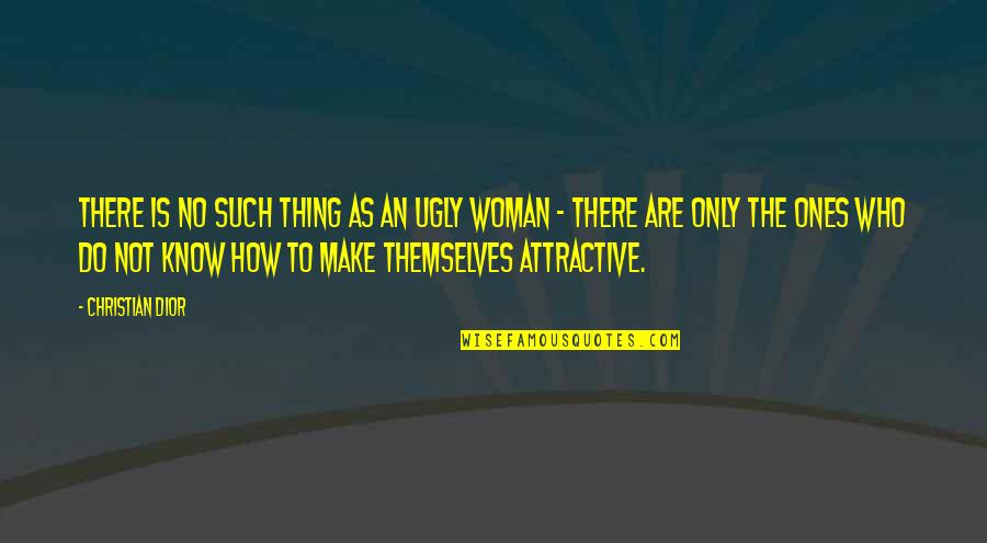 Attractive Woman Quotes By Christian Dior: There is no such thing as an ugly