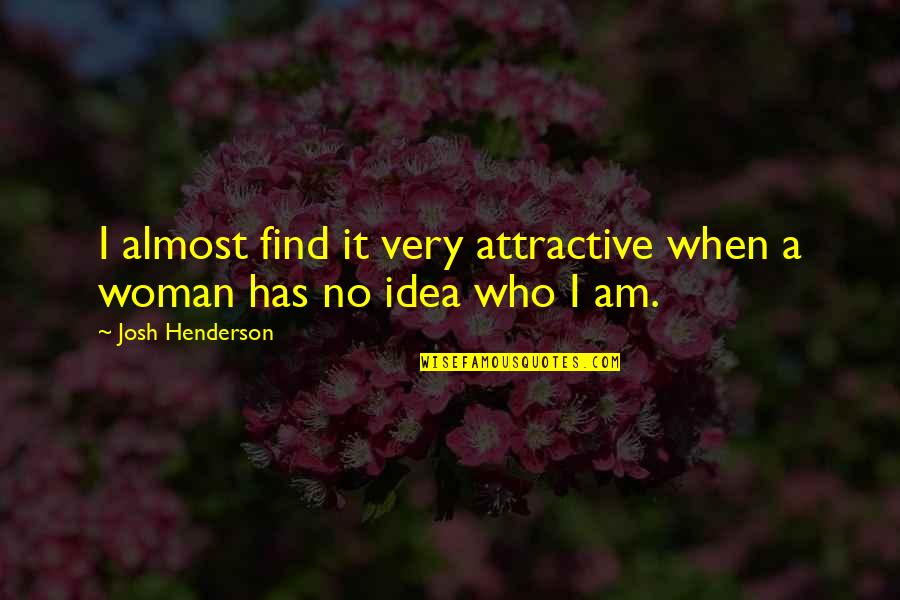 Attractive Woman Quotes By Josh Henderson: I almost find it very attractive when a